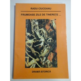     FRUMOASE  ZILE  DE  TINERETE...Drama istorica  -  Radu  CIUCEANU  